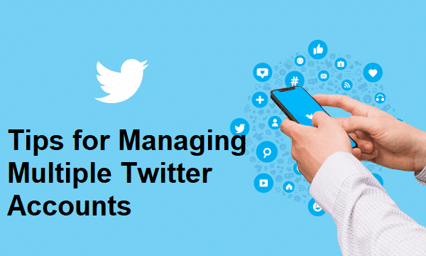 Tips for Managing Multiple Twitter Accounts