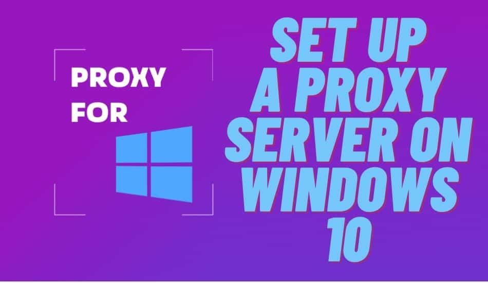 How to Set Up A Proxy Server On Windows 10